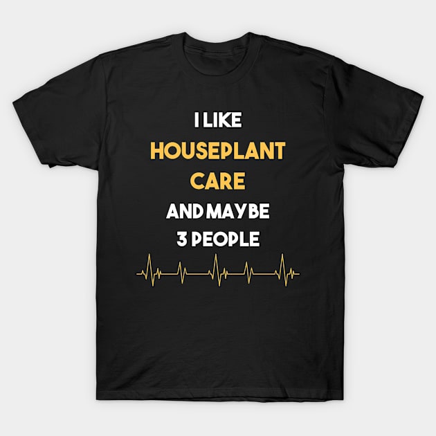 I Like 3 People And Houseplant Care Growing Houseplants T-Shirt by Hanh Tay